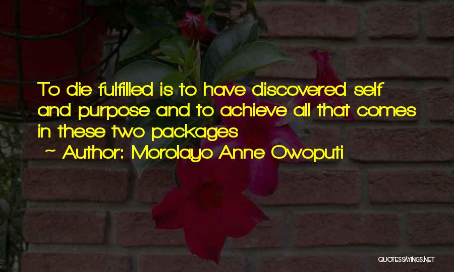 Morolayo Anne Owoputi Quotes: To Die Fulfilled Is To Have Discovered Self And Purpose And To Achieve All That Comes In These Two Packages