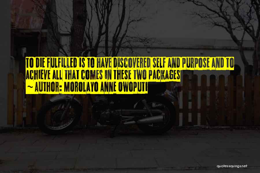 Morolayo Anne Owoputi Quotes: To Die Fulfilled Is To Have Discovered Self And Purpose And To Achieve All That Comes In These Two Packages