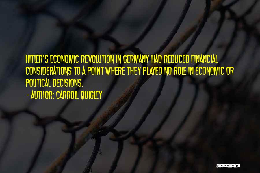 Carroll Quigley Quotes: Hitler's Economic Revolution In Germany Had Reduced Financial Considerations To A Point Where They Played No Role In Economic Or