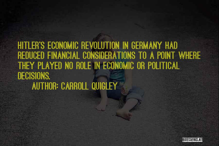 Carroll Quigley Quotes: Hitler's Economic Revolution In Germany Had Reduced Financial Considerations To A Point Where They Played No Role In Economic Or