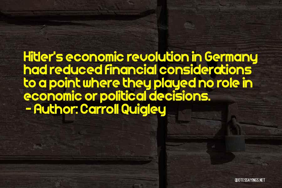Carroll Quigley Quotes: Hitler's Economic Revolution In Germany Had Reduced Financial Considerations To A Point Where They Played No Role In Economic Or