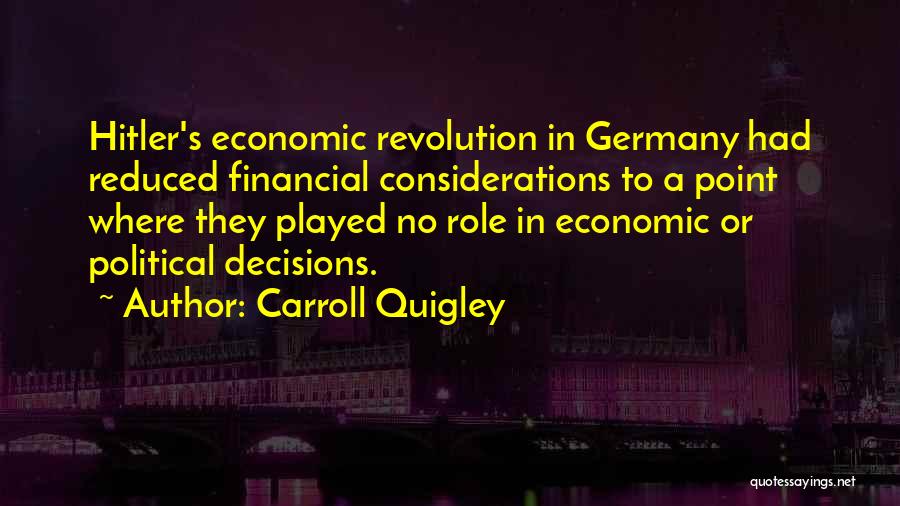 Carroll Quigley Quotes: Hitler's Economic Revolution In Germany Had Reduced Financial Considerations To A Point Where They Played No Role In Economic Or