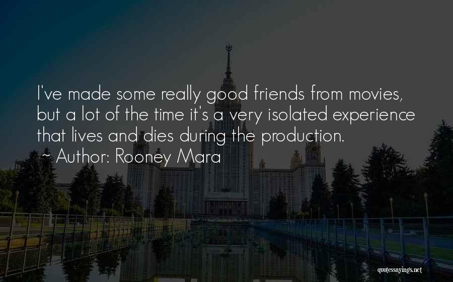 Rooney Mara Quotes: I've Made Some Really Good Friends From Movies, But A Lot Of The Time It's A Very Isolated Experience That