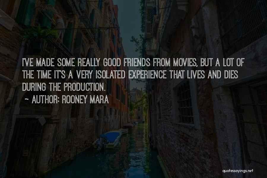 Rooney Mara Quotes: I've Made Some Really Good Friends From Movies, But A Lot Of The Time It's A Very Isolated Experience That