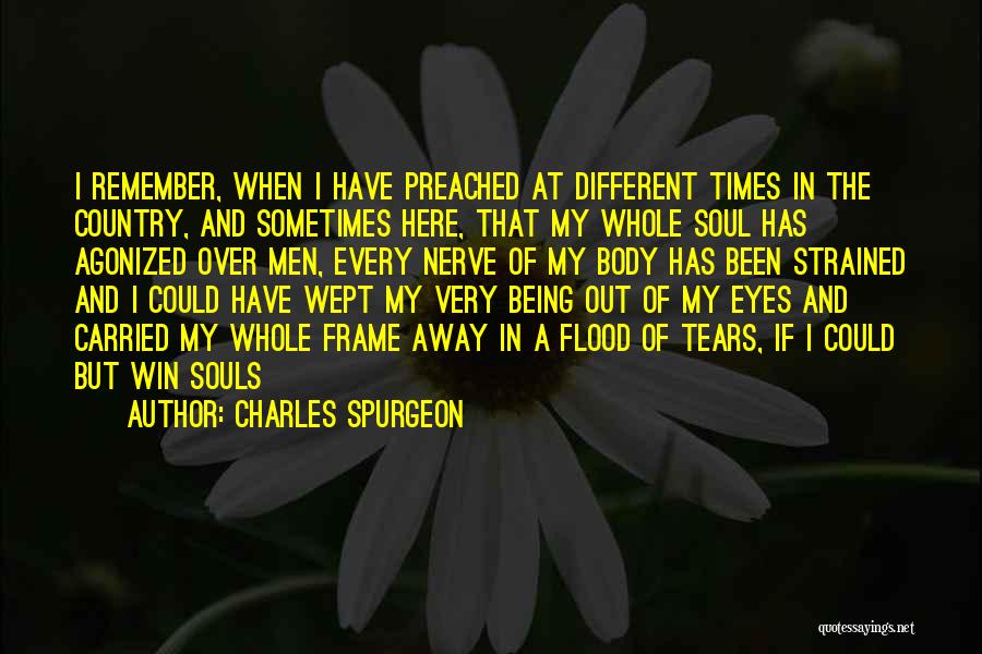 Charles Spurgeon Quotes: I Remember, When I Have Preached At Different Times In The Country, And Sometimes Here, That My Whole Soul Has