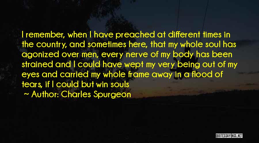 Charles Spurgeon Quotes: I Remember, When I Have Preached At Different Times In The Country, And Sometimes Here, That My Whole Soul Has