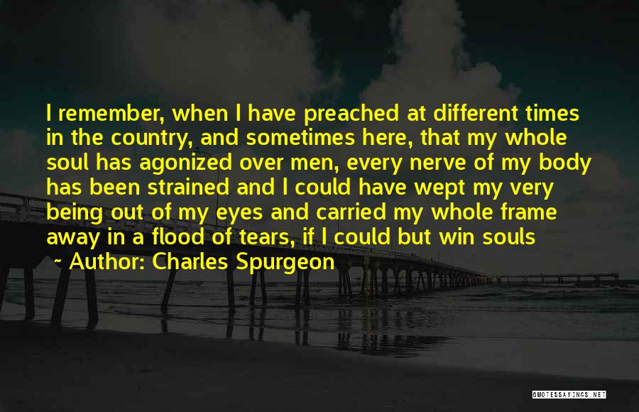 Charles Spurgeon Quotes: I Remember, When I Have Preached At Different Times In The Country, And Sometimes Here, That My Whole Soul Has