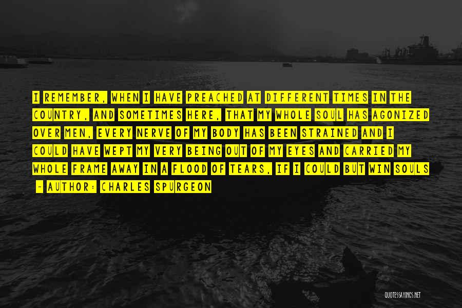 Charles Spurgeon Quotes: I Remember, When I Have Preached At Different Times In The Country, And Sometimes Here, That My Whole Soul Has