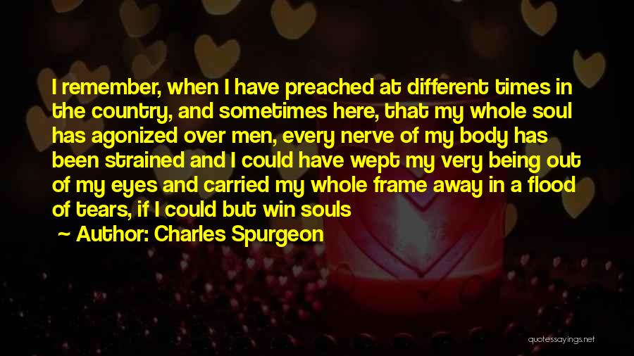 Charles Spurgeon Quotes: I Remember, When I Have Preached At Different Times In The Country, And Sometimes Here, That My Whole Soul Has