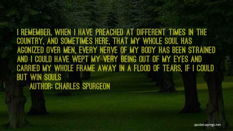Charles Spurgeon Quotes: I Remember, When I Have Preached At Different Times In The Country, And Sometimes Here, That My Whole Soul Has