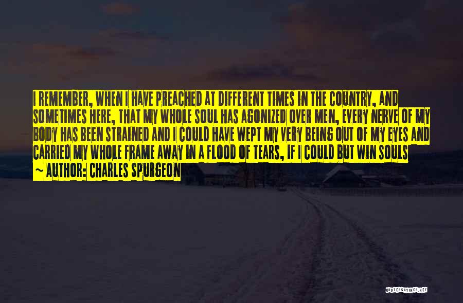 Charles Spurgeon Quotes: I Remember, When I Have Preached At Different Times In The Country, And Sometimes Here, That My Whole Soul Has