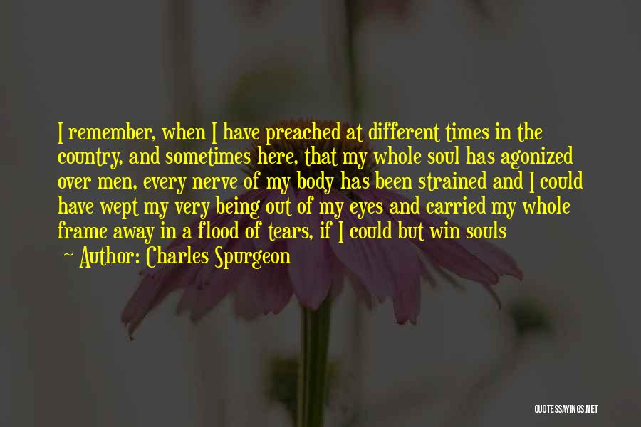 Charles Spurgeon Quotes: I Remember, When I Have Preached At Different Times In The Country, And Sometimes Here, That My Whole Soul Has