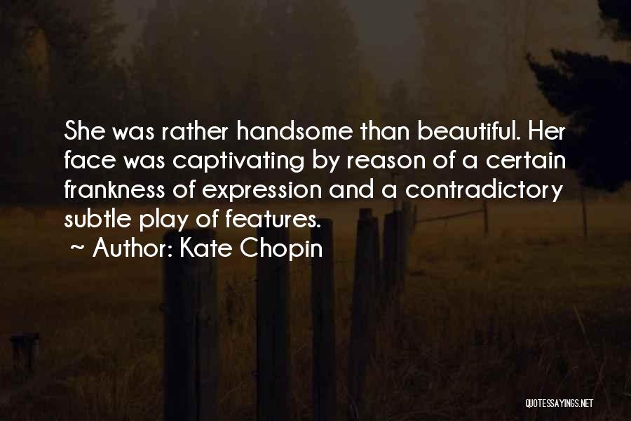 Kate Chopin Quotes: She Was Rather Handsome Than Beautiful. Her Face Was Captivating By Reason Of A Certain Frankness Of Expression And A
