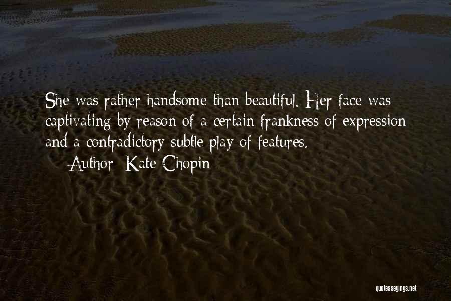 Kate Chopin Quotes: She Was Rather Handsome Than Beautiful. Her Face Was Captivating By Reason Of A Certain Frankness Of Expression And A