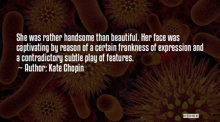 Kate Chopin Quotes: She Was Rather Handsome Than Beautiful. Her Face Was Captivating By Reason Of A Certain Frankness Of Expression And A