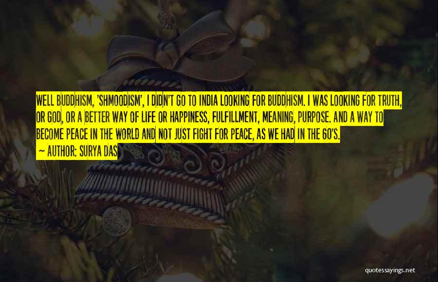 Surya Das Quotes: Well Buddhism, 'shmoodism', I Didn't Go To India Looking For Buddhism. I Was Looking For Truth, Or God, Or A