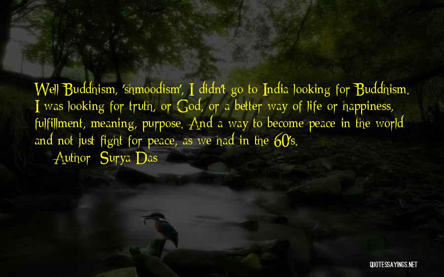 Surya Das Quotes: Well Buddhism, 'shmoodism', I Didn't Go To India Looking For Buddhism. I Was Looking For Truth, Or God, Or A