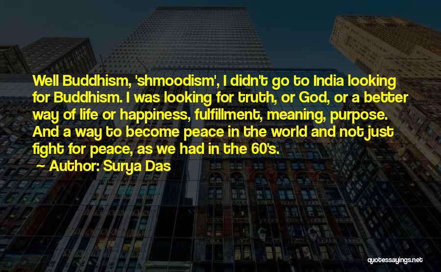 Surya Das Quotes: Well Buddhism, 'shmoodism', I Didn't Go To India Looking For Buddhism. I Was Looking For Truth, Or God, Or A