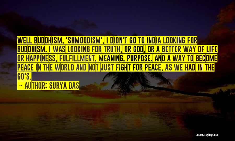 Surya Das Quotes: Well Buddhism, 'shmoodism', I Didn't Go To India Looking For Buddhism. I Was Looking For Truth, Or God, Or A