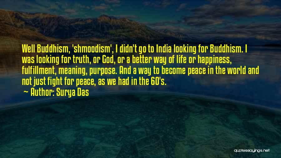 Surya Das Quotes: Well Buddhism, 'shmoodism', I Didn't Go To India Looking For Buddhism. I Was Looking For Truth, Or God, Or A