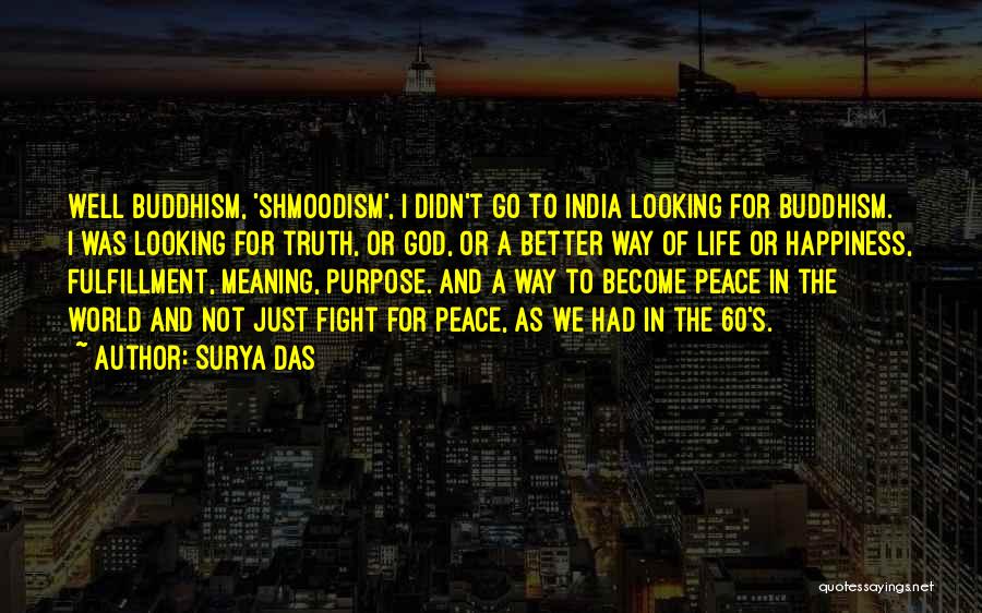 Surya Das Quotes: Well Buddhism, 'shmoodism', I Didn't Go To India Looking For Buddhism. I Was Looking For Truth, Or God, Or A