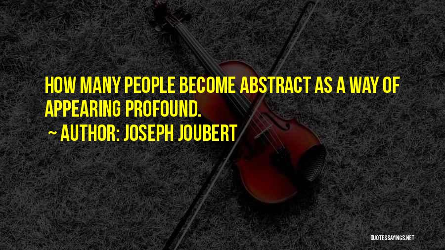 Joseph Joubert Quotes: How Many People Become Abstract As A Way Of Appearing Profound.