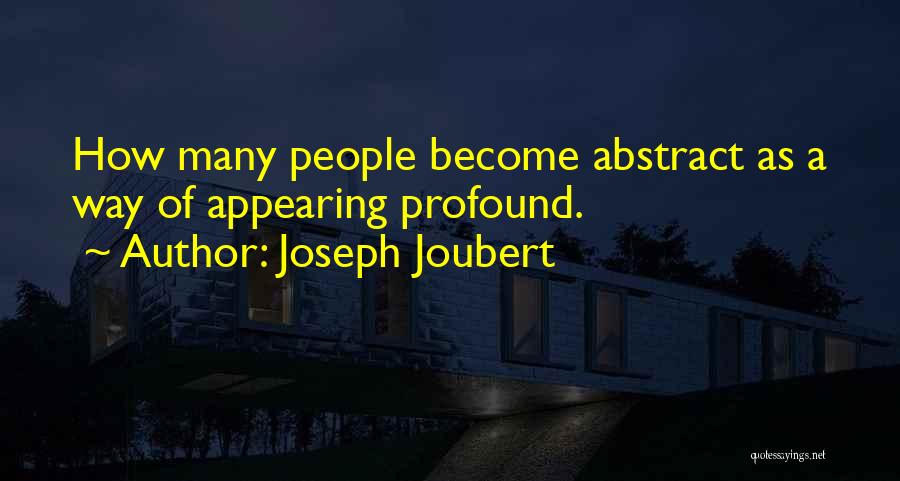 Joseph Joubert Quotes: How Many People Become Abstract As A Way Of Appearing Profound.