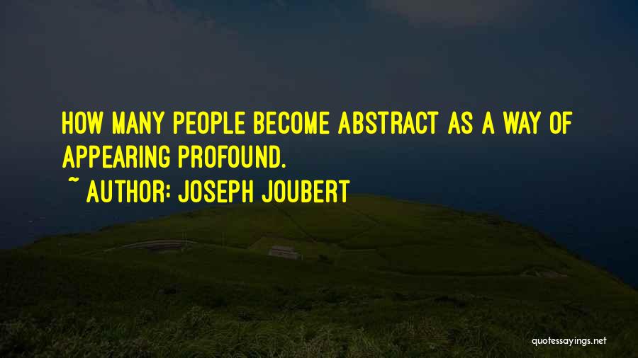 Joseph Joubert Quotes: How Many People Become Abstract As A Way Of Appearing Profound.