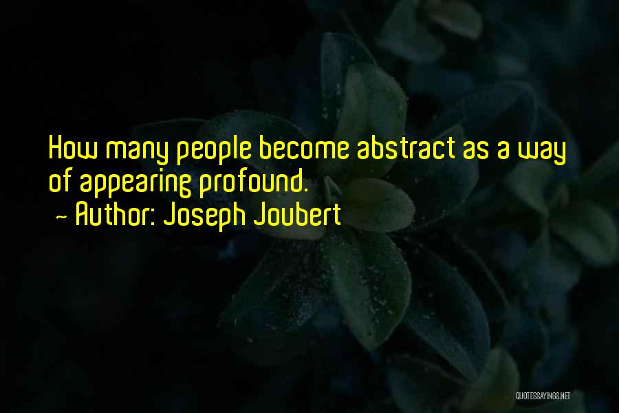 Joseph Joubert Quotes: How Many People Become Abstract As A Way Of Appearing Profound.
