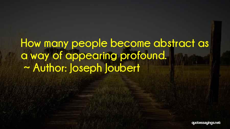 Joseph Joubert Quotes: How Many People Become Abstract As A Way Of Appearing Profound.
