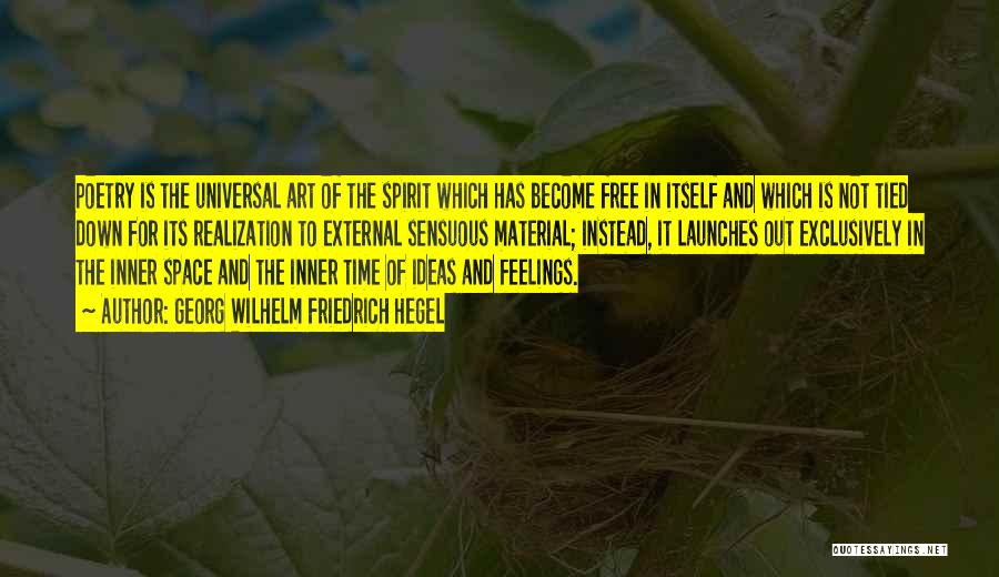Georg Wilhelm Friedrich Hegel Quotes: Poetry Is The Universal Art Of The Spirit Which Has Become Free In Itself And Which Is Not Tied Down