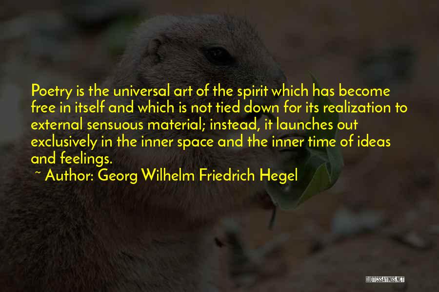 Georg Wilhelm Friedrich Hegel Quotes: Poetry Is The Universal Art Of The Spirit Which Has Become Free In Itself And Which Is Not Tied Down