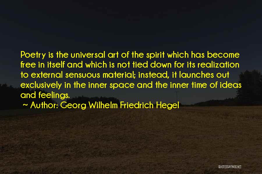 Georg Wilhelm Friedrich Hegel Quotes: Poetry Is The Universal Art Of The Spirit Which Has Become Free In Itself And Which Is Not Tied Down