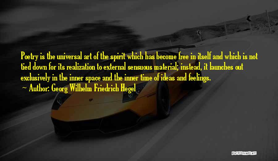 Georg Wilhelm Friedrich Hegel Quotes: Poetry Is The Universal Art Of The Spirit Which Has Become Free In Itself And Which Is Not Tied Down