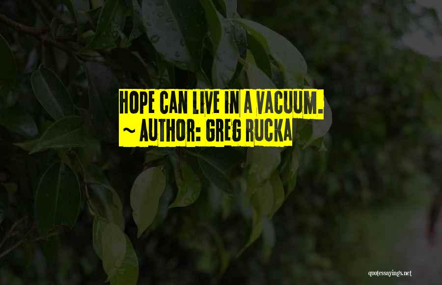 Greg Rucka Quotes: Hope Can Live In A Vacuum.