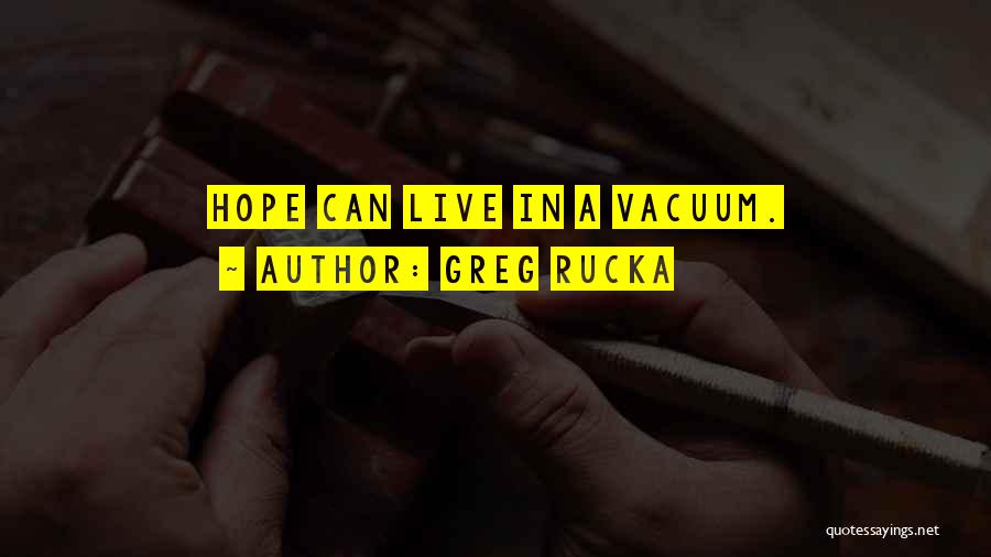 Greg Rucka Quotes: Hope Can Live In A Vacuum.