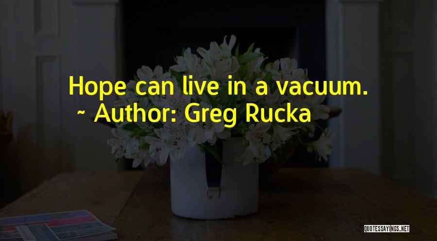 Greg Rucka Quotes: Hope Can Live In A Vacuum.