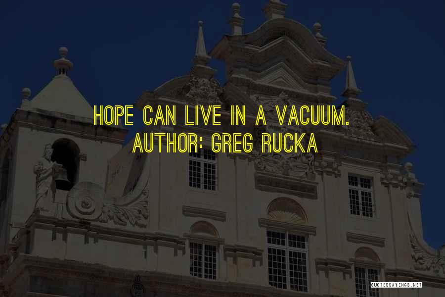 Greg Rucka Quotes: Hope Can Live In A Vacuum.