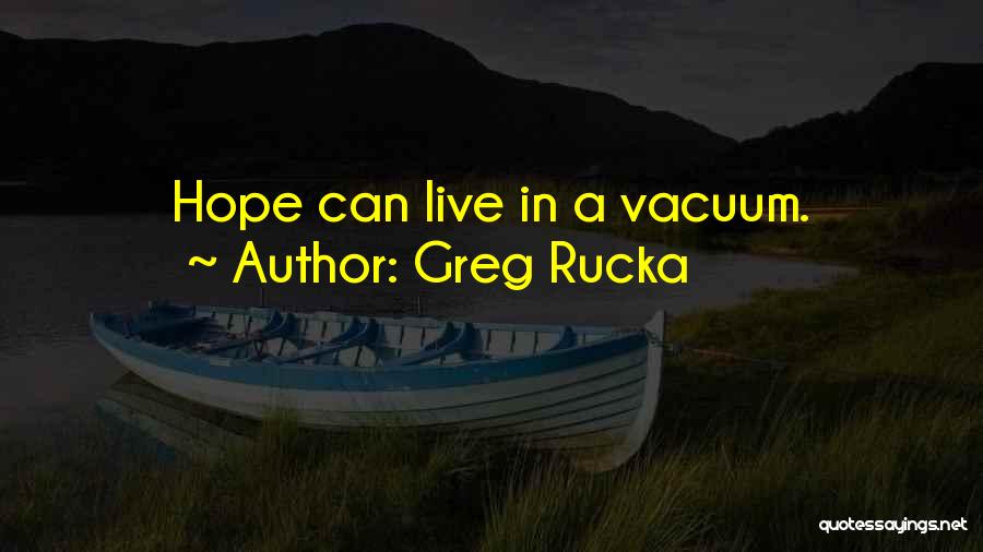 Greg Rucka Quotes: Hope Can Live In A Vacuum.