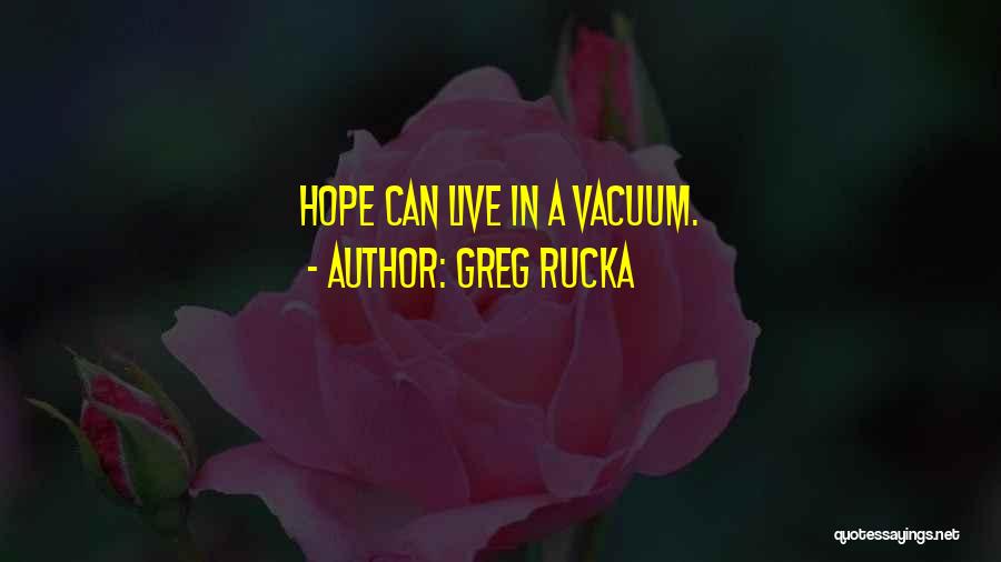 Greg Rucka Quotes: Hope Can Live In A Vacuum.