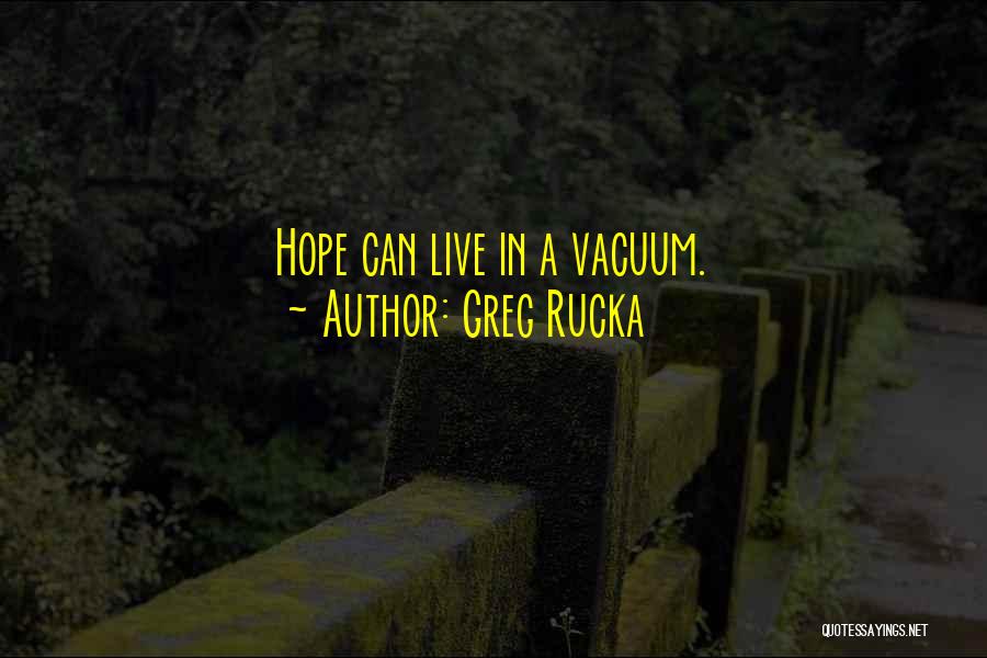 Greg Rucka Quotes: Hope Can Live In A Vacuum.