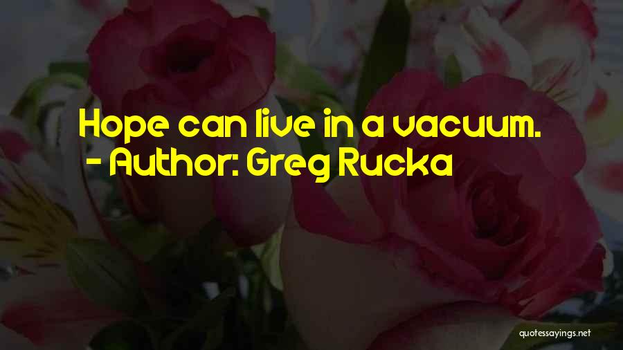 Greg Rucka Quotes: Hope Can Live In A Vacuum.