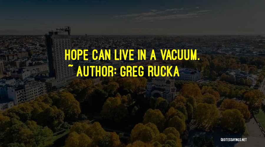 Greg Rucka Quotes: Hope Can Live In A Vacuum.