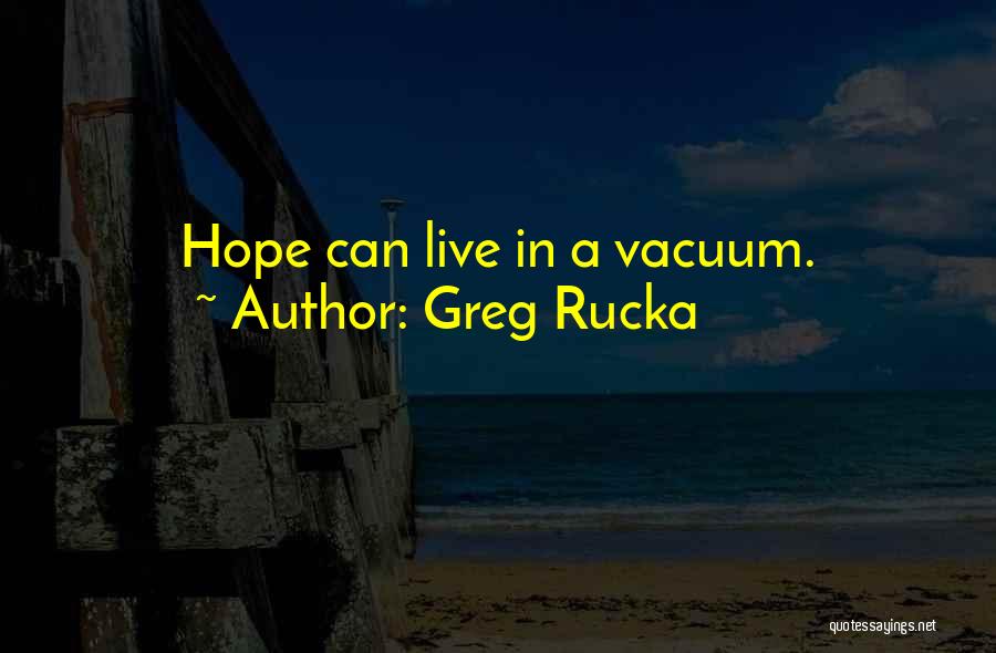 Greg Rucka Quotes: Hope Can Live In A Vacuum.