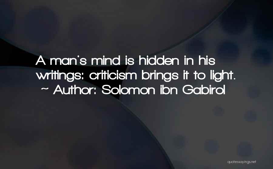 Solomon Ibn Gabirol Quotes: A Man's Mind Is Hidden In His Writings: Criticism Brings It To Light.