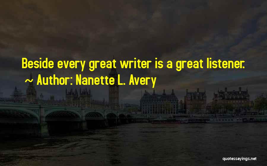 Nanette L. Avery Quotes: Beside Every Great Writer Is A Great Listener.
