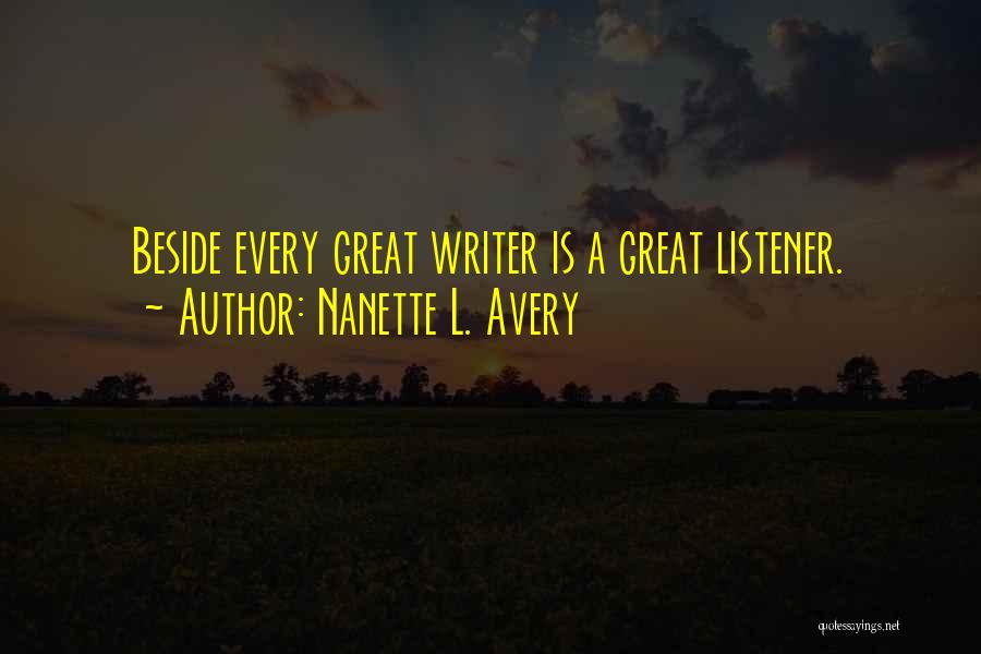 Nanette L. Avery Quotes: Beside Every Great Writer Is A Great Listener.