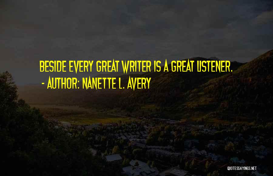 Nanette L. Avery Quotes: Beside Every Great Writer Is A Great Listener.
