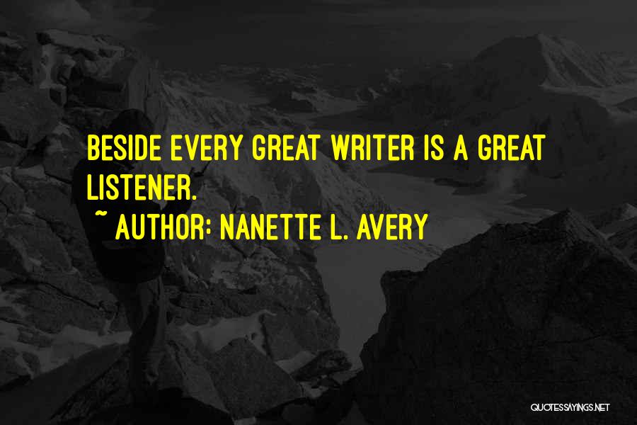 Nanette L. Avery Quotes: Beside Every Great Writer Is A Great Listener.