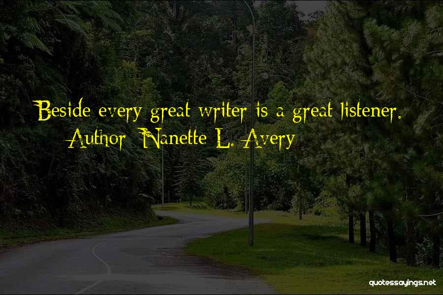Nanette L. Avery Quotes: Beside Every Great Writer Is A Great Listener.